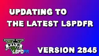 Updating your LSPDFR to Version 2845 | Tips Included! | 2023 | 