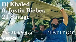 DJ Khaled - The Making of 'LET IT GO' (Vevo Footnotes) ft. Justin Bieber, 21 Savage