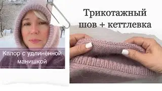 Идеальный трикотажный шов + кеттлевка (крючком и иголкой) капора с удлинённой манишкой. 2 часть.