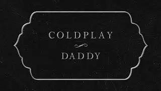 Coldplay - Daddy (Lyric Video)