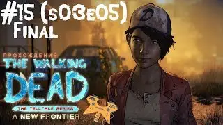 Прохождение The Walking Dead: A New Frontier (Ходячие мертвецы 3 сезон), s03e05 #15 [ФИНАЛ]