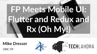 FP Meets Mobile UI: Flutter and Redux and Rx (Oh My!) - Mike Dresser: OKC FP