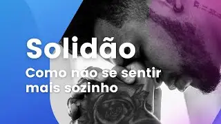 Solidão: O que é Solidão e Como Não se Sentir Mais Sozinho(a)