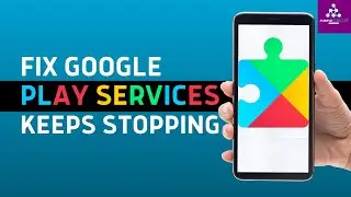 How to Fix Google Play Services Keeps Stopping (2024)?