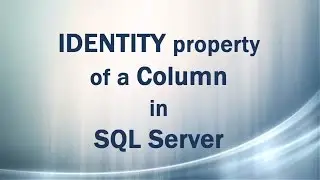 IDENTITY property (Part 1/3) of a Column in SQL Server