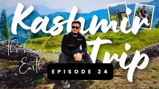 KASHMIR TRIP | THE HEAVEN ON EARTH | EPISODE - 24