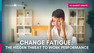 AU Market Update  I  Change Fatigue: The Hidden Threat to Work Performance