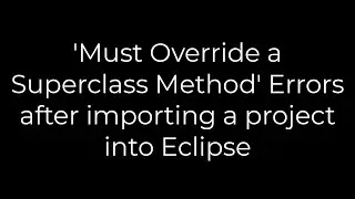 Java :Must Override a Superclass Method Errors after importing a project into Eclipse(5solution)