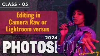 05  Editing in Camera Raw or Lightroom versus Photoshop 2024