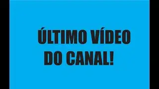 Meu último vídeo!