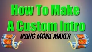 How To Make A Custom Intro Using Movie Maker (2014) Simple And Easy!