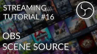 Streaming Tutorial #16 - OBS Studio - Scene Source