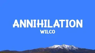 @wilco - Annihilation (Lyrics)