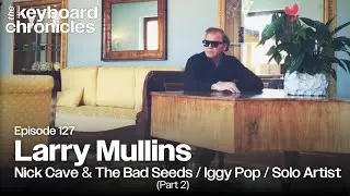 Larry Mullins, Nick Cave & The Bad Seeds / Iggy Pop / Swans (Part 2) Keyboard Chronicles Episode 127