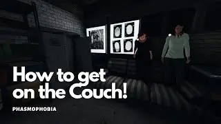 How to get on the Phasmophobia Couch!