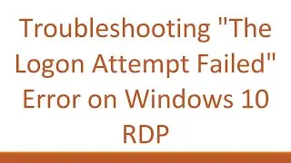 Troubleshooting The Logon Attempt Failed Error on Windows 10 RDP