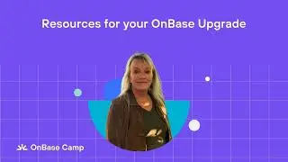 Resources for your OnBase upgrade | 90 seconds with support