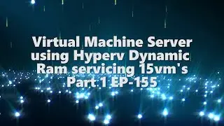 Virtual server using Hyperv Dynamic Ram for 15 virtual machines-Part 1 EP-155