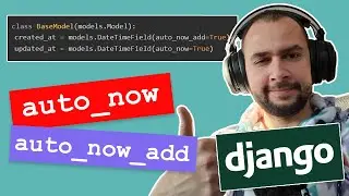 Timestamps in Django - exploring auto_now and auto_now_add