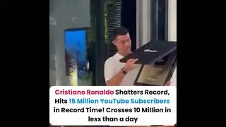 Cristiano Ronaldo shatters record 15 million youtube subscribers in record time