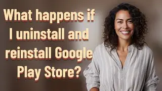 What happens if I uninstall and reinstall Google Play Store?