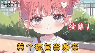 cc字幕、《养个福包当团宠》续集7：弯弯因为能预知祸事，从小被当做乌鸦嘴，被收养后更是屡遭退货，来到柳家后，她时刻准备着打包回孤儿院，却一不小心成了团宠。#小说推文 #漫画解说 #持续更新