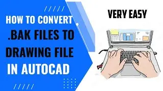 HOW TO CONVERT BAK FILES TO DRAWING FILE IN AUTOCAD
