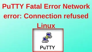 PuTTY Fatal Error Network error: Connection refused Linux