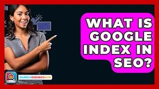 What Is Google Index In SEO? - SearchEnginesHub.com