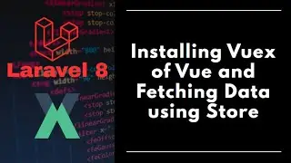 Laravel 8 - Installing Vuex of Vue and Fetching Data from Store