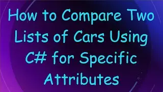 How to Compare Two Lists of Cars Using C# for Specific Attributes