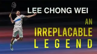 LEE Chong Wei - An IRREPLACEABLE LEGEND