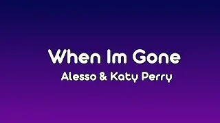 Alesso, Katy Perry - When I'm Gone (Lyrics)