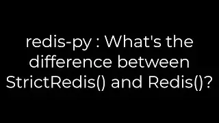 Python :redis-py : What's the difference between StrictRedis() and Redis()?(5solution)