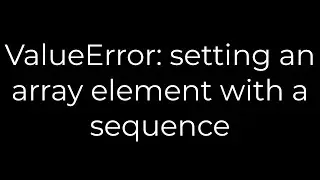 Python :ValueError: setting an array element with a sequence(5solution)