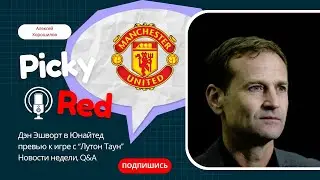 PICKY RED от 16 февраля. Подкаст о Манчестер Юнайтед. Дэн Эшворт, превью Лутон - МЮ.