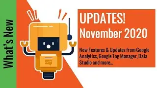 November 2020 Updates!  Changes to Google Analytics, Google Tag Manager, Google Data Studio...