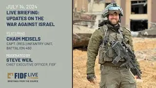 FIDF Live Briefing: Captain (Res.) Chaim Meisels, Infantry Unit, Battalion 450 - July 14, 2024