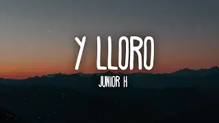 Junior H - Y LLORO (Letra/Lyrics)