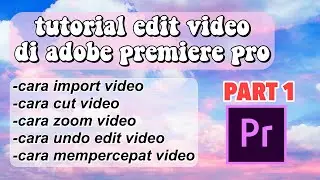 TUTORIAL EDIT VIDEO DI ADOBE PREMIERE PRO (PART 1)