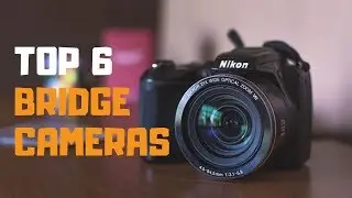 Best Bridge Cameras in 2019 - Top 6 Bridge Cameras Review