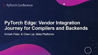 PyTorch Edge: Vendor Integration Journey for Compilers and Backends - Kimish Patel, & Chen Lai