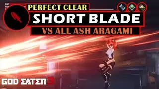 Short Blade vs All Ash Aragami [5 Perfect Clears] - God Eater 3