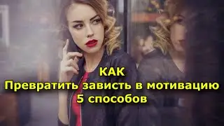 КАК Превратить зависть в мотивацию (5 способов)