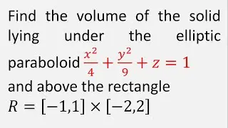 Find the volume of the solid lying under the elliptic paraboloid x^2/4 + y^2/9 + z = 1