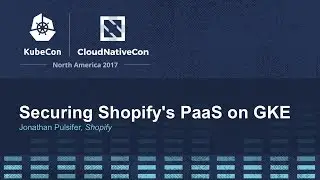 Securing Shopifys PaaS on GKE [I] - Jonathan Pulsifer, Shopify