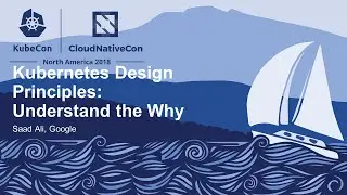 Kubernetes Design Principles: Understand the Why - Saad Ali, Google