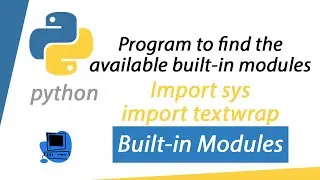 Write a Python program to find the available built-in module-Import sys,Import textwrap