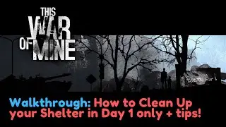 How to Clean Up your Shelter in Just 1 Day only + TIPS | This War of Mine Game Play |