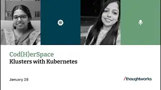 Klusters with Kubernetes | Sharanya S & Kinnari Sutaria | Cod(H)erSpace